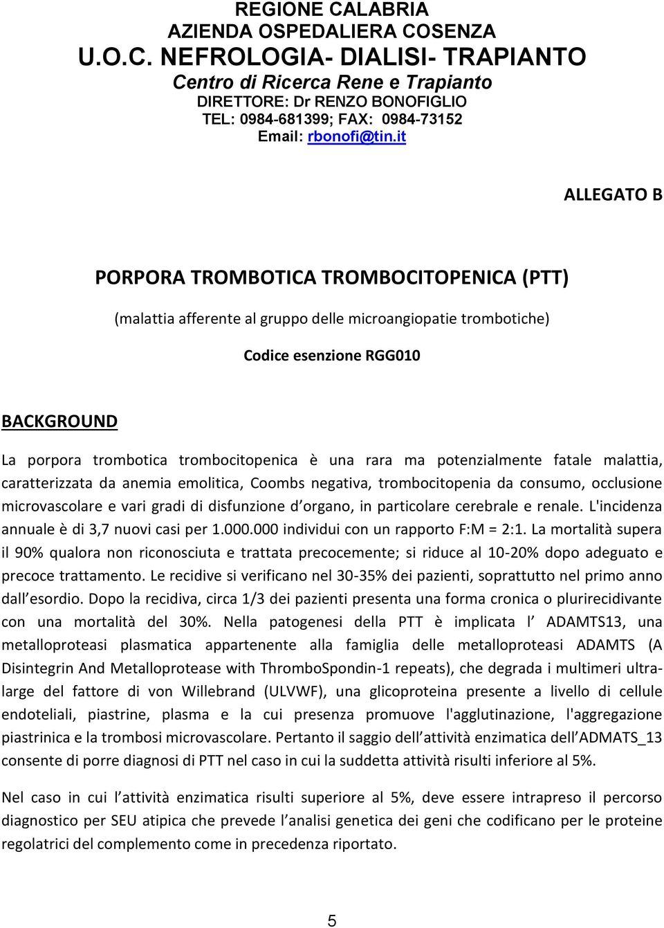 cerebrale e renale. L'incidenza annuale è di 3,7 nuovi casi per 1.000.000 individui con un rapporto F:M = 2:1.