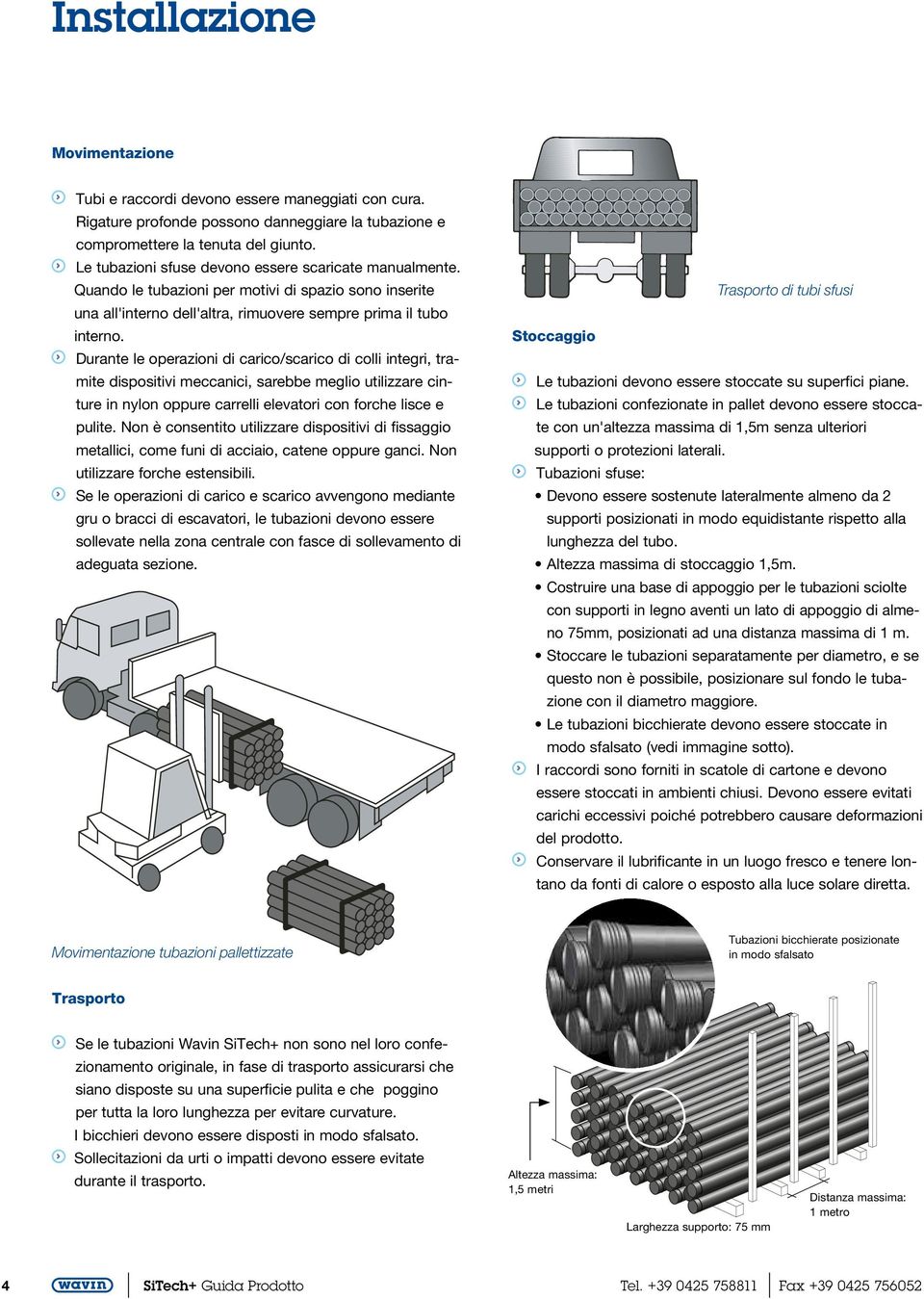 Durante le operazioni di carico/scarico di colli integri, tramite dispo sitivi meccanici, sarebbe meglio utilizzare cinture in nylon oppure carrelli elevatori con forche lisce e pulite.