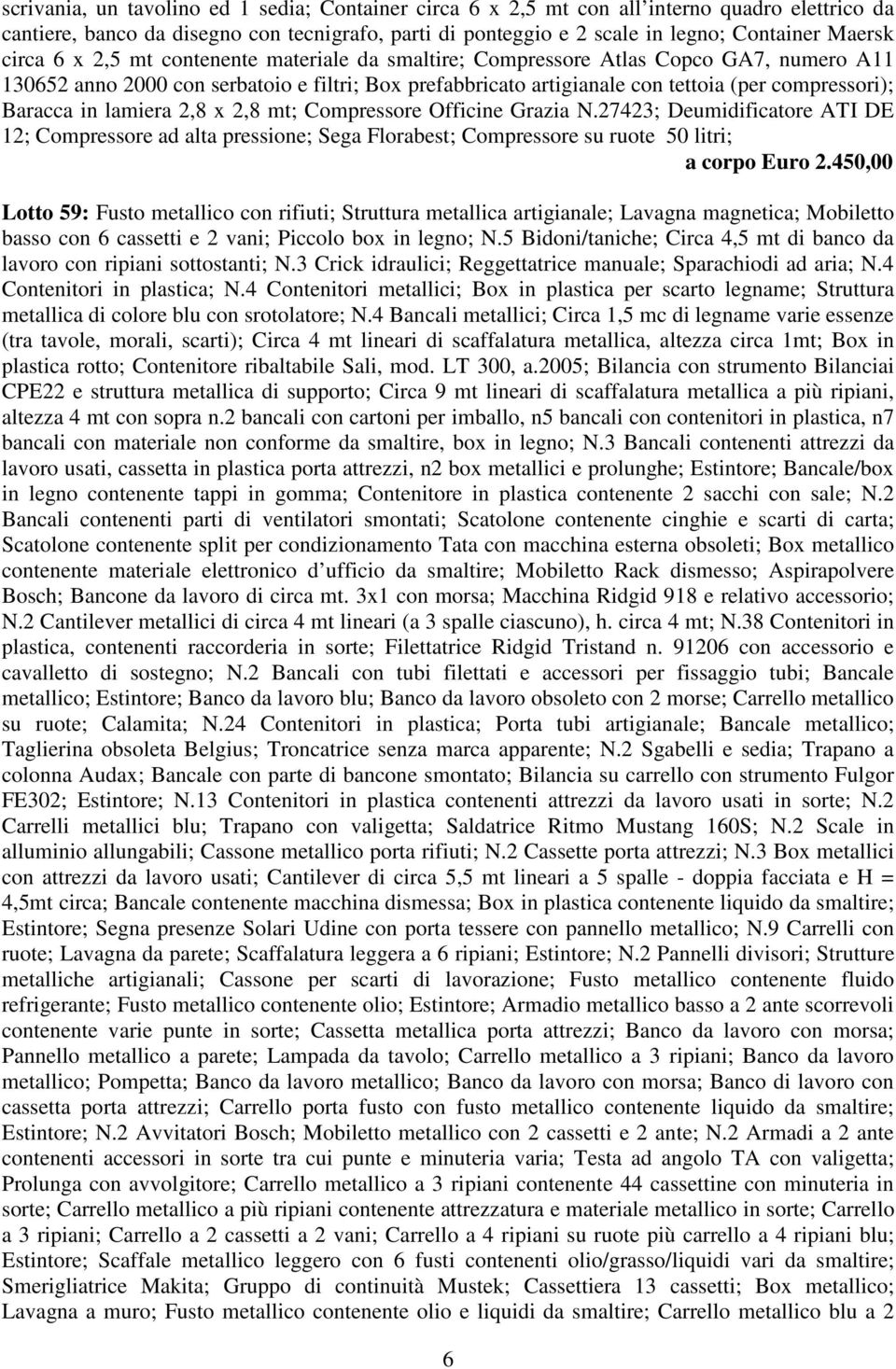 Baracca in lamiera 2,8 x 2,8 mt; Compressore Officine Grazia N.27423; Deumidificatore ATI DE 12; Compressore ad alta pressione; Sega Florabest; Compressore su ruote 50 litri; a corpo Euro 2.