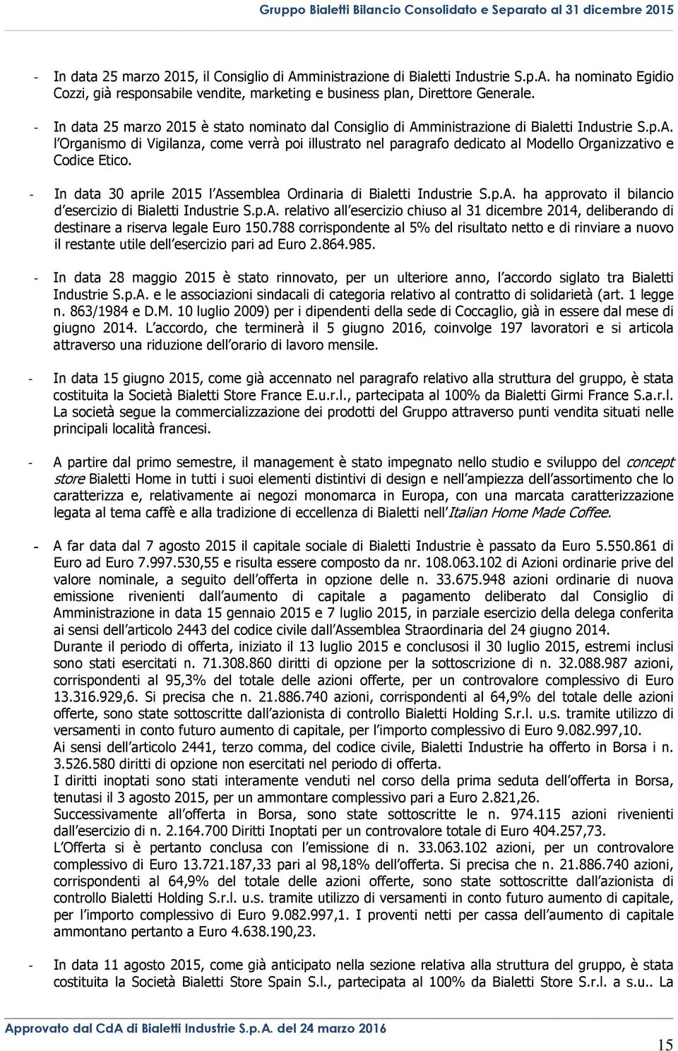 - In data 30 aprile 2015 l Assemblea Ordinaria di Bialetti Industrie S.p.A. ha approvato il bilancio d esercizio di Bialetti Industrie S.p.A. relativo all esercizio chiuso al 31 dicembre 2014, deliberando di destinare a riserva legale Euro 150.