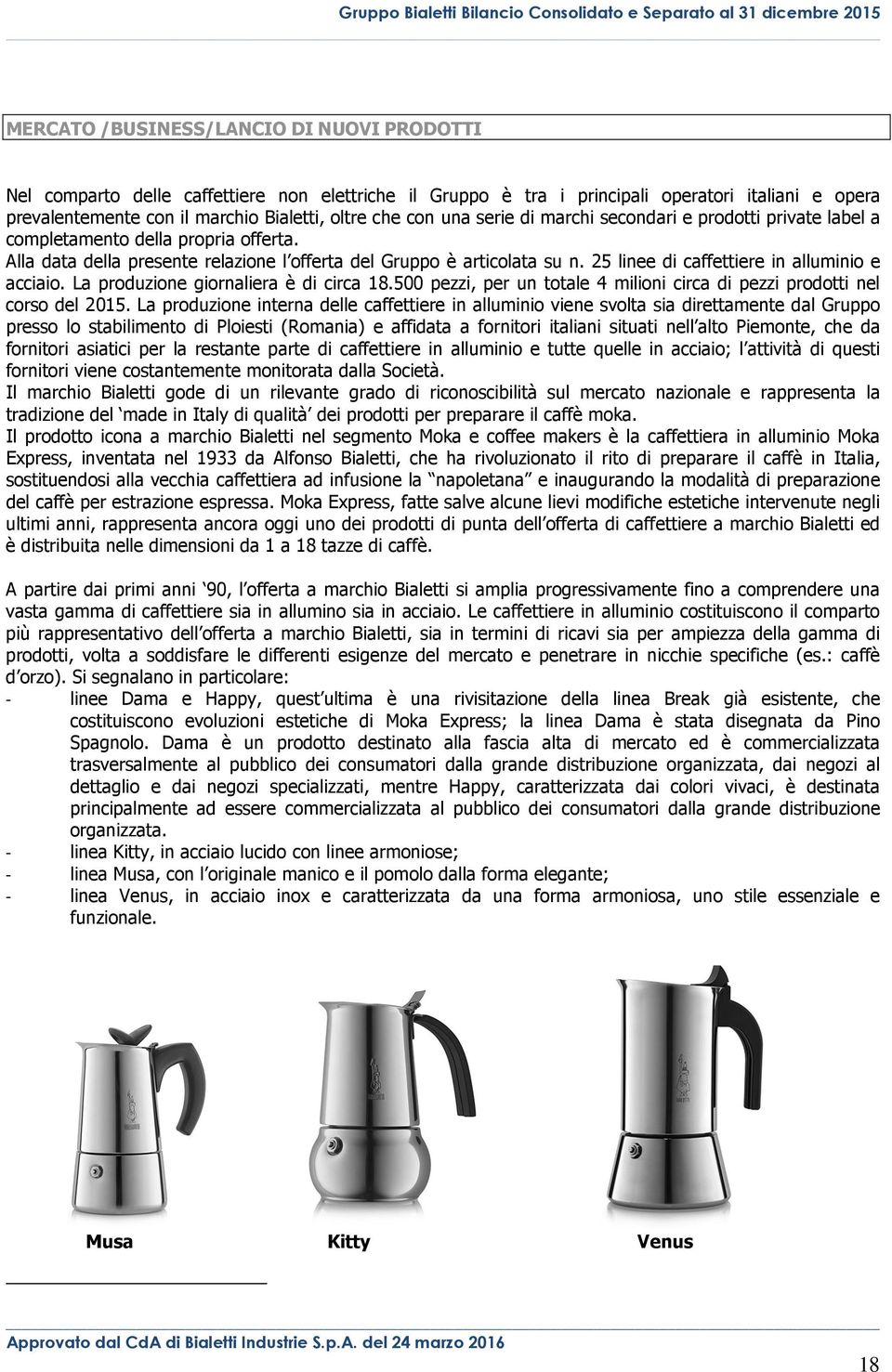 25 linee di caffettiere in alluminio e acciaio. La produzione giornaliera è di circa 18.500 pezzi, per un totale 4 milioni circa di pezzi prodotti nel corso del 2015.