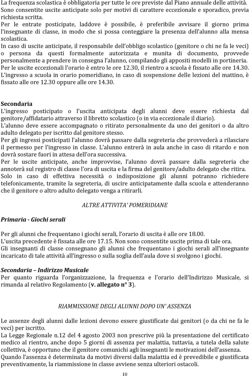 Per le entrate posticipate, laddove è possibile, è preferibile avvisare il giorno prima l insegnante di classe, in modo che si possa conteggiare la presenza dell alunno alla mensa scolastica.