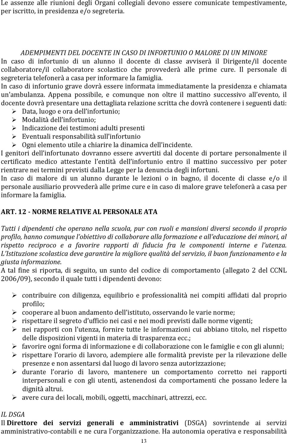 che provvederà alle prime cure. Il personale di segreteria telefonerà a casa per informare la famiglia.