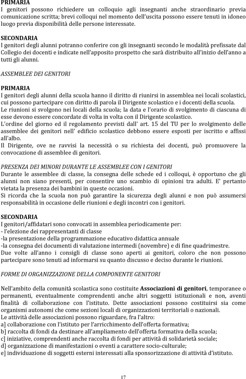 SECONDARIA I genitori degli alunni potranno conferire con gli insegnanti secondo le modalità prefissate dal Collegio dei docenti e indicate nell apposito prospetto che sarà distribuito all inizio