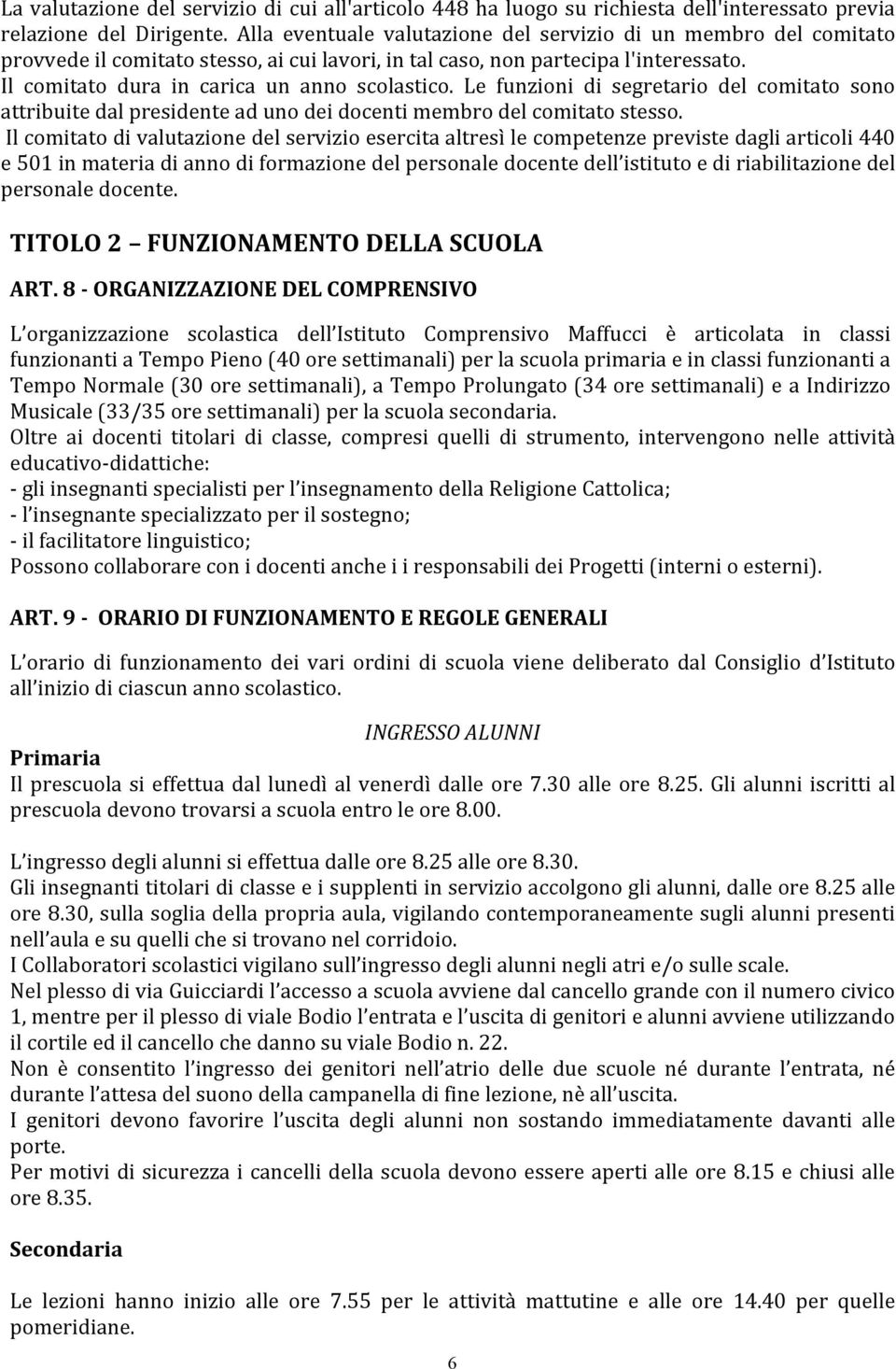 Le funzioni di segretario del comitato sono attribuite dal presidente ad uno dei docenti membro del comitato stesso.