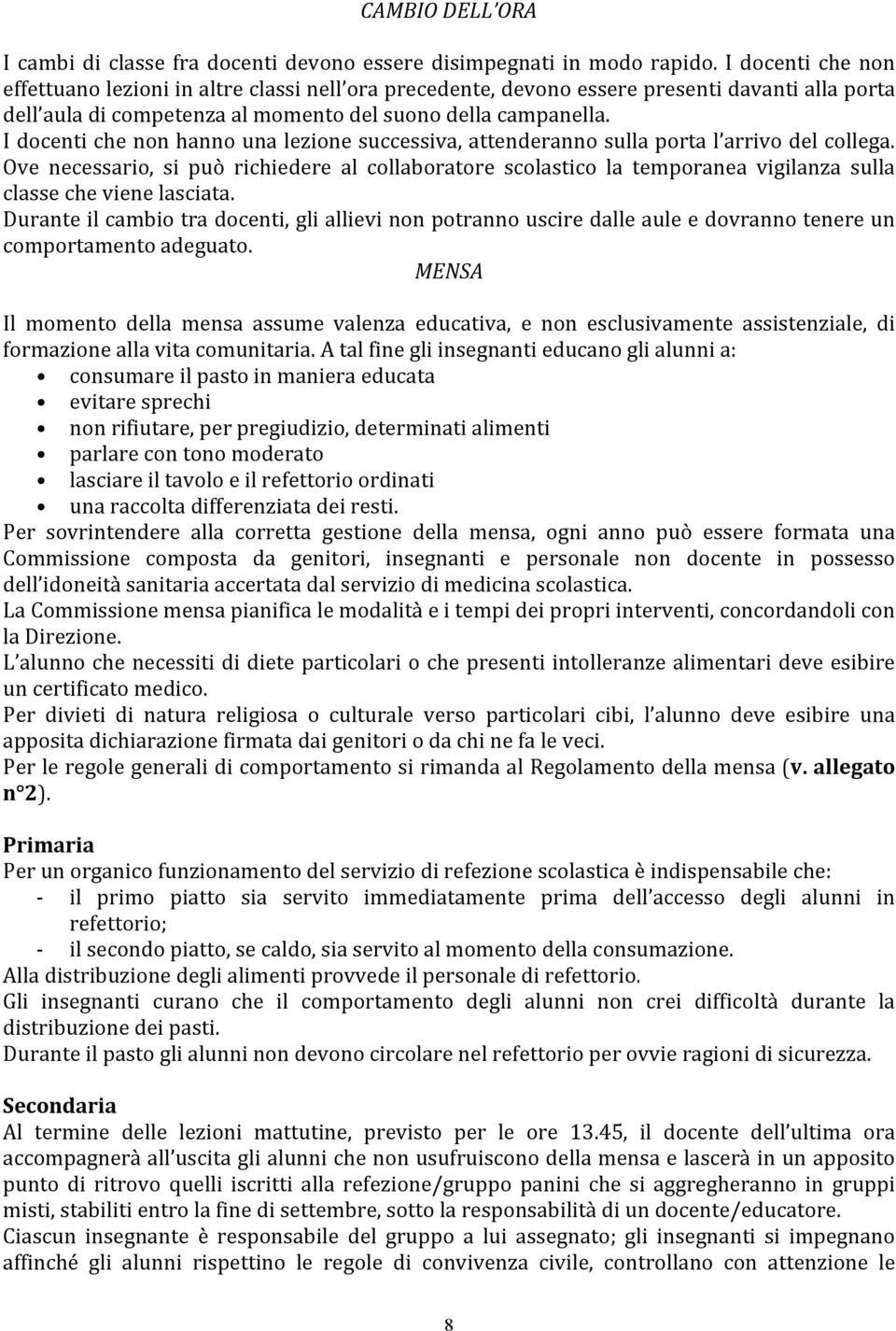 I docenti che non hanno una lezione successiva, attenderanno sulla porta l arrivo del collega.