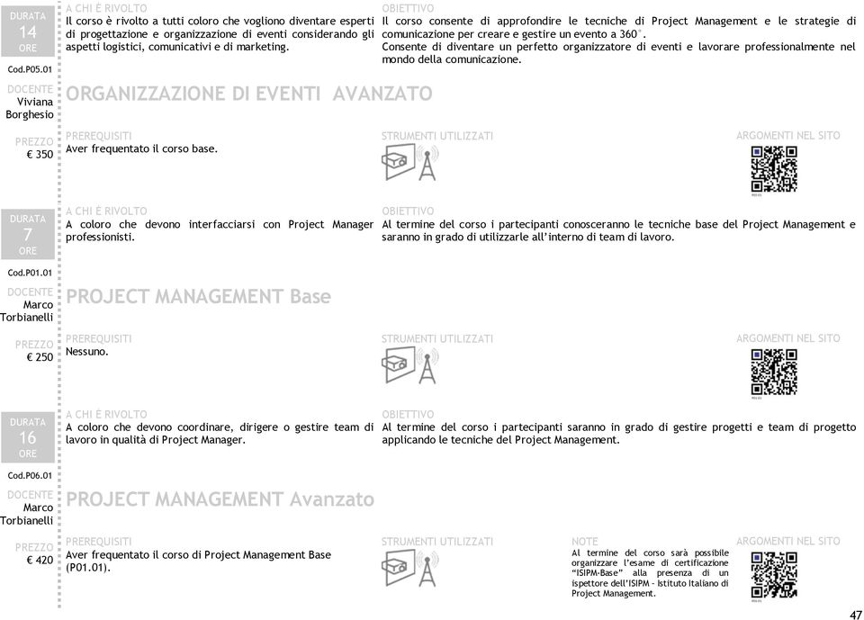 logistici, comunicativi e di marketing. ORGANIZZAZIONE DI EVENTI AVANZATO PREREQUISITI Aver frequentato il corso base.