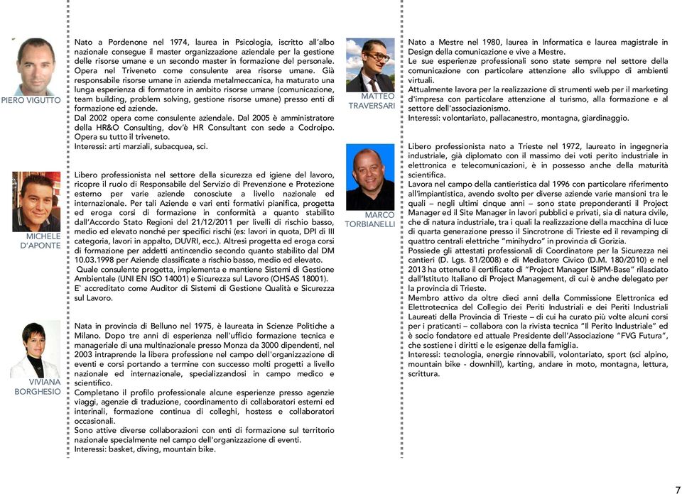 Già responsabile risorse umane in azienda metalmeccanica, ha maturato una lunga esperienza di formatore in ambito risorse umane (comunicazione, team building, problem solving, gestione risorse umane)