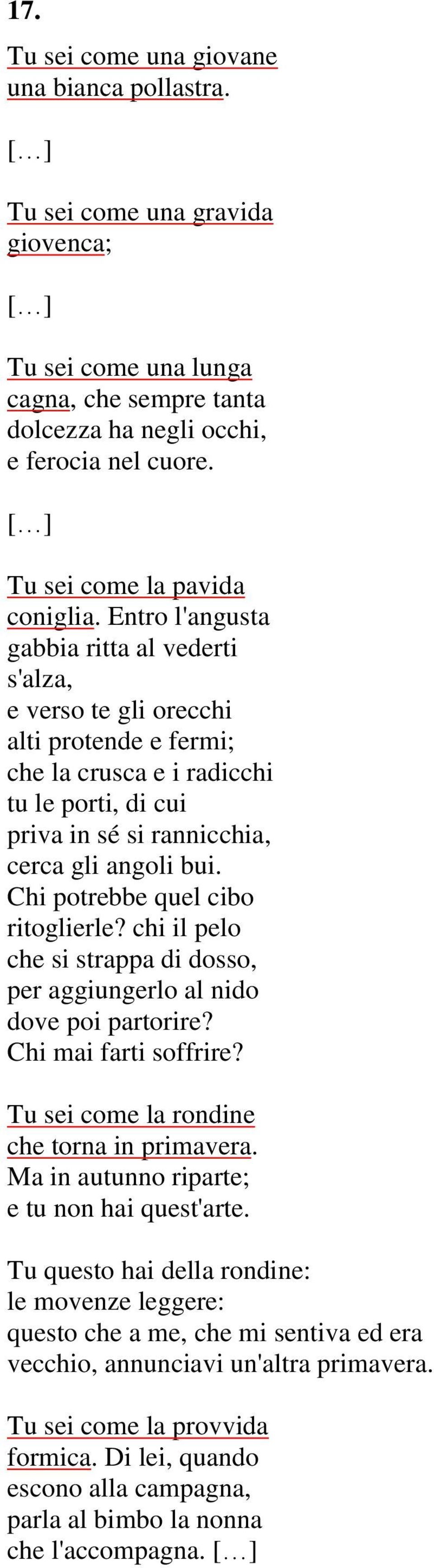 Entro l'angusta gabbia ritta al vederti s'alza, e verso te gli orecchi alti protende e fermi; che la crusca e i radicchi tu le porti, di cui priva in sé si rannicchia, cerca gli angoli bui.