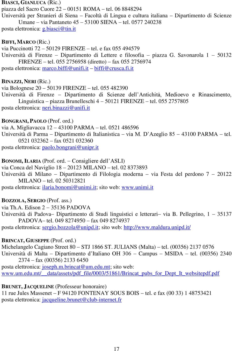 it BIFFI, MARCO (Ric.) via Puccinotti 72 50129 FIRENZE tel. e fax 055 494579 Università di Firenze Dipartimento di Lettere e filosofia piazza G. Savonarola 1 50132 FIRENZE tel.