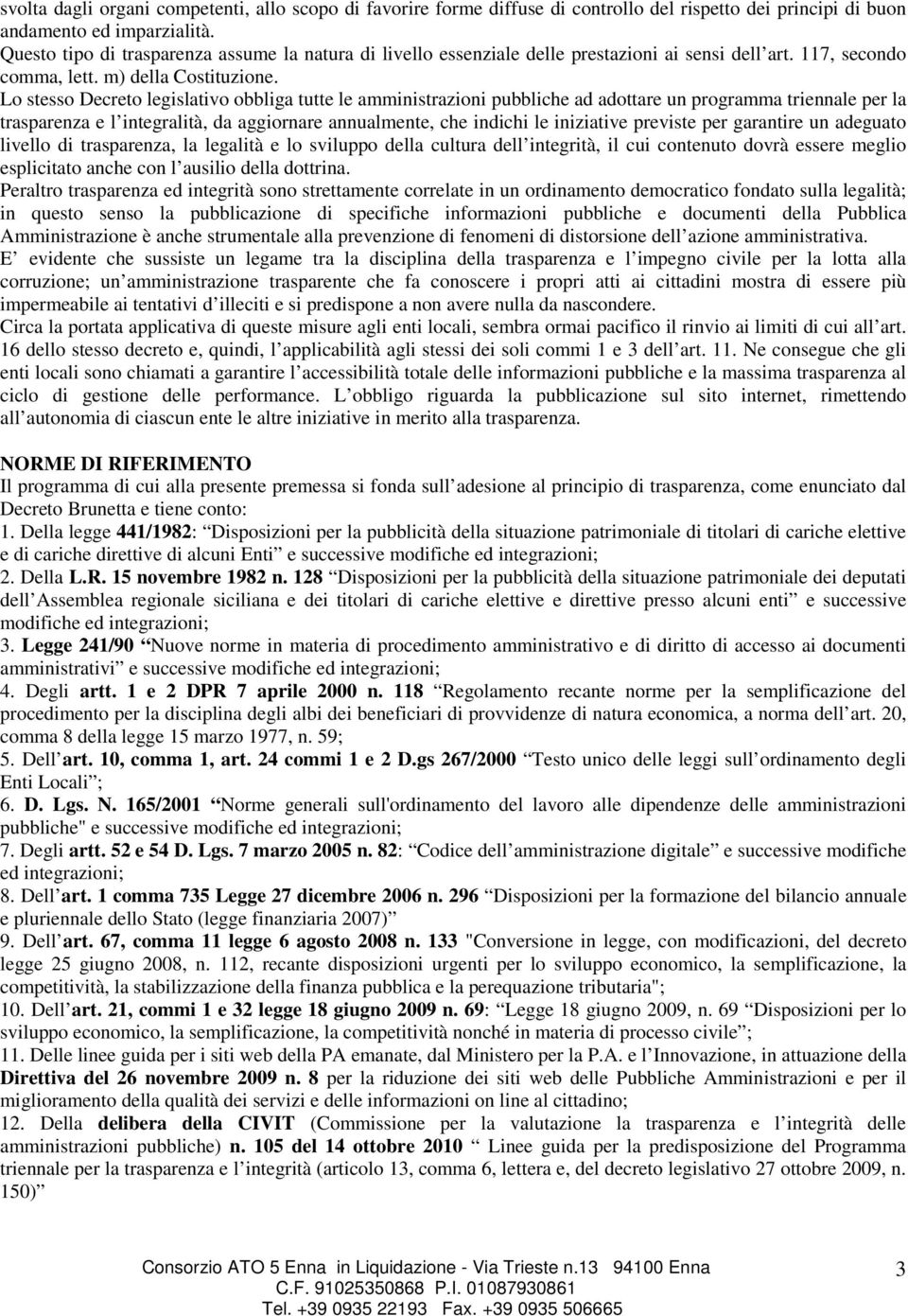 Lo stesso Decreto legislativo obbliga tutte le amministrazioni pubbliche ad adottare un programma triennale per la trasparenza e l integralità, da aggiornare annualmente, che indichi le iniziative