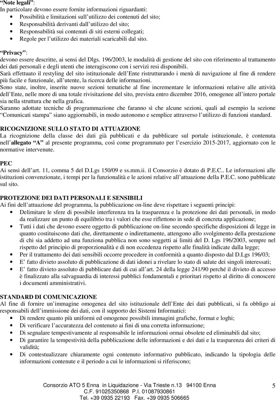 196/2003, le modalità di gestione del sito con riferimento al trattamento dei dati personali e degli utenti che interagiscono con i servizi resi disponibili.