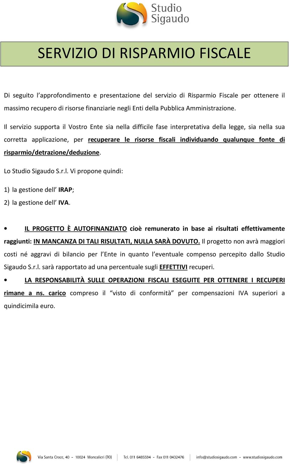 Il servizio supporta il Vostro Ente sia nella difficile fase interpretativa della legge, sia nella sua corretta applicazione, per recuperare le risorse fiscali individuando qualunque fonte di