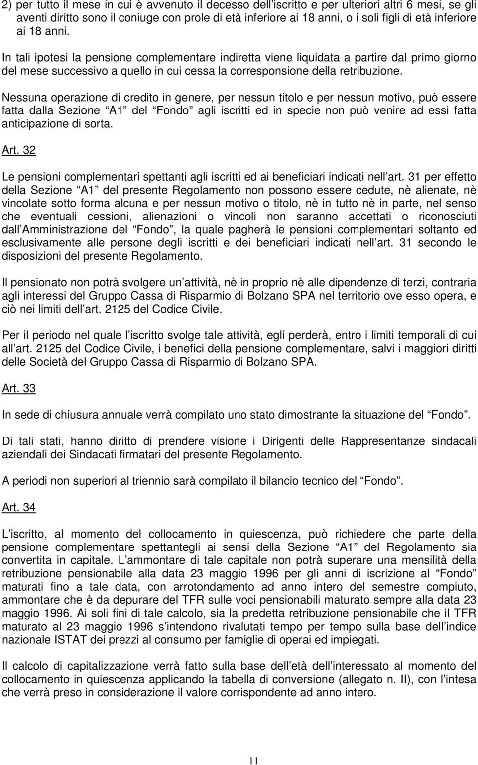 Nessuna operazione di credito in genere, per nessun titolo e per nessun motivo, può essere fatta dalla Sezione A1 del Fondo agli iscritti ed in specie non può venire ad essi fatta anticipazione di