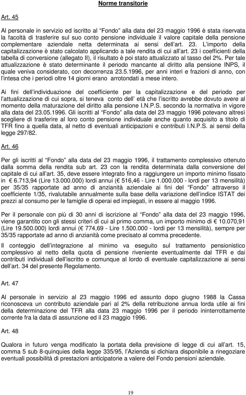 complementare aziendale netta determinata ai sensi dell art. 23. L importo della capitalizzazione è stato calcolato applicando a tale rendita di cui all art.