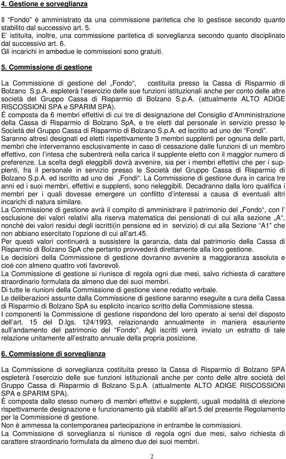 Commissione di gestione La Commissione di gestione del Fondo, costituita presso la Cassa di Risparmio di Bolzano S.p.A.