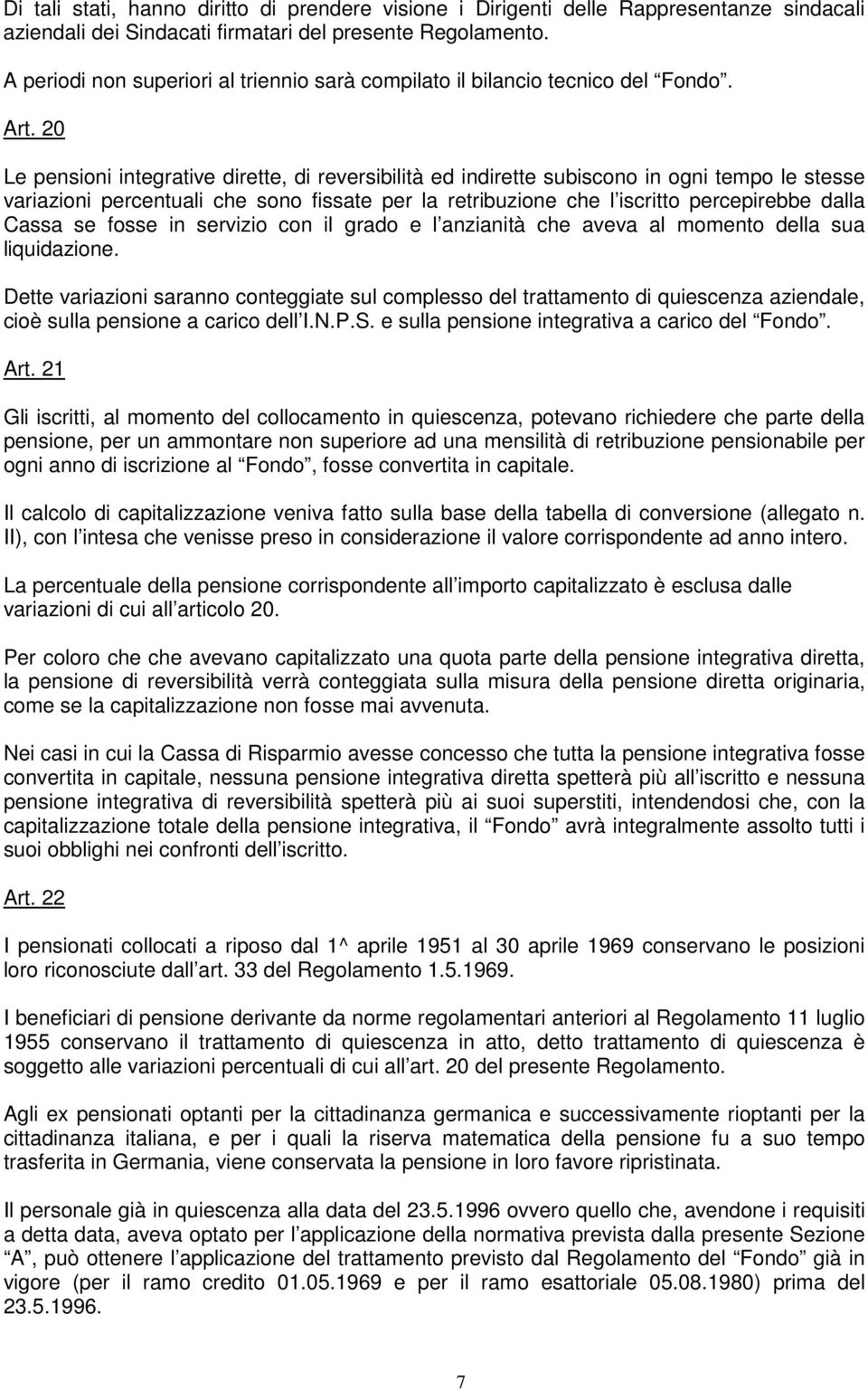 20 Le pensioni integrative dirette, di reversibilità ed indirette subiscono in ogni tempo le stesse variazioni percentuali che sono fissate per la retribuzione che l iscritto percepirebbe dalla Cassa