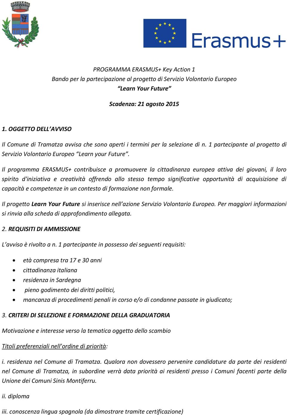 Il programma ERASMUS+ contribuisce a promuovere la cittadinanza europea attiva dei giovani, il loro spirito d'iniziativa e creatività offrendo allo stesso tempo significative opportunità di