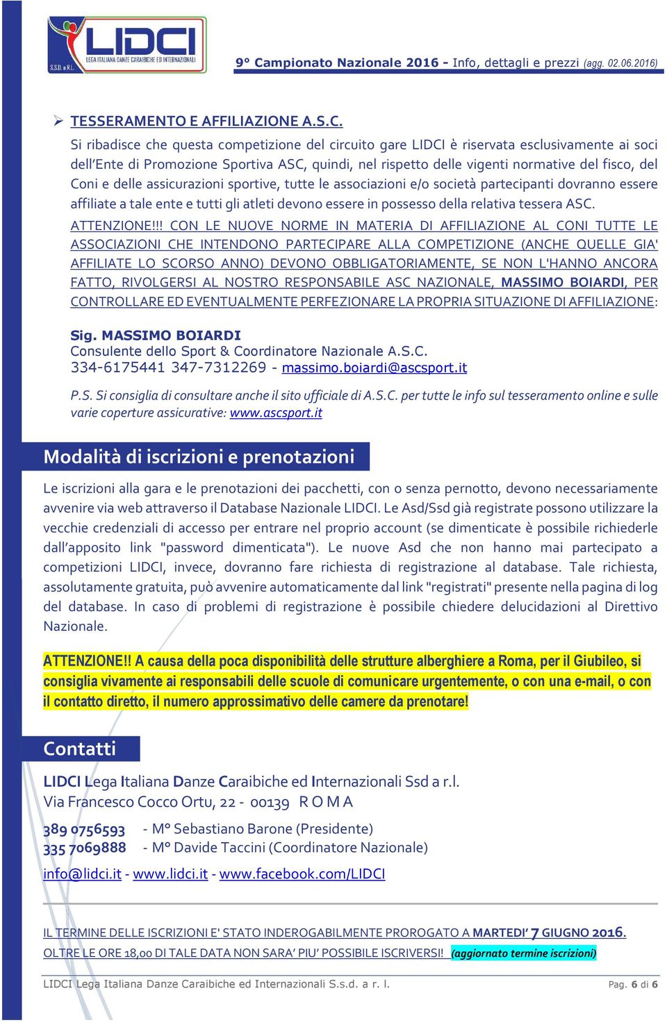 e delle assicurazioni sportive, tutte le associazioni e/o società partecipanti dovranno essere affiliate a tale ente e tutti gli atleti devono essere in possesso della relativa tessera ASC.