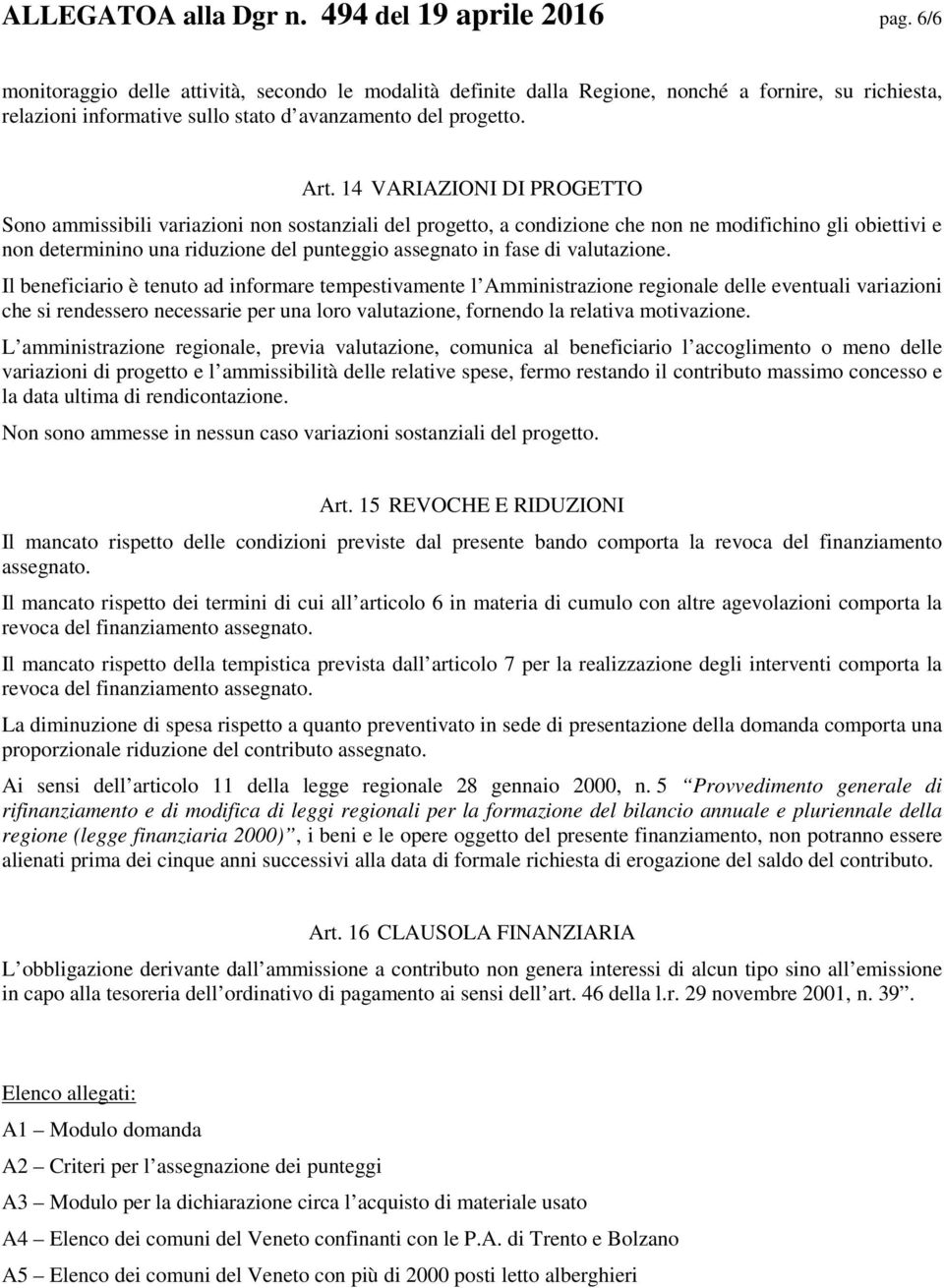 14 VARIAZIONI DI PROGETTO Sono ammissibili variazioni non sostanziali del progetto, a condizione che non ne modifichino gli obiettivi e non determinino una riduzione del punteggio assegnato in fase