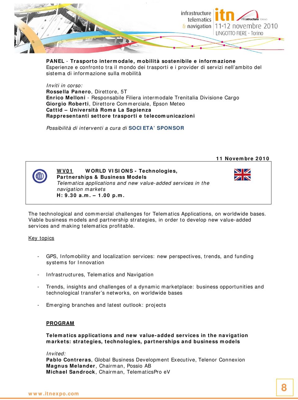 Rappresentanti settore trasporti e telecomunicazioni Possibilità di interventi a cura di SOCIETA SPONSOR WV01 WORLD VISIONS - Technologies, Partnerships & Business Models Telematics applications and