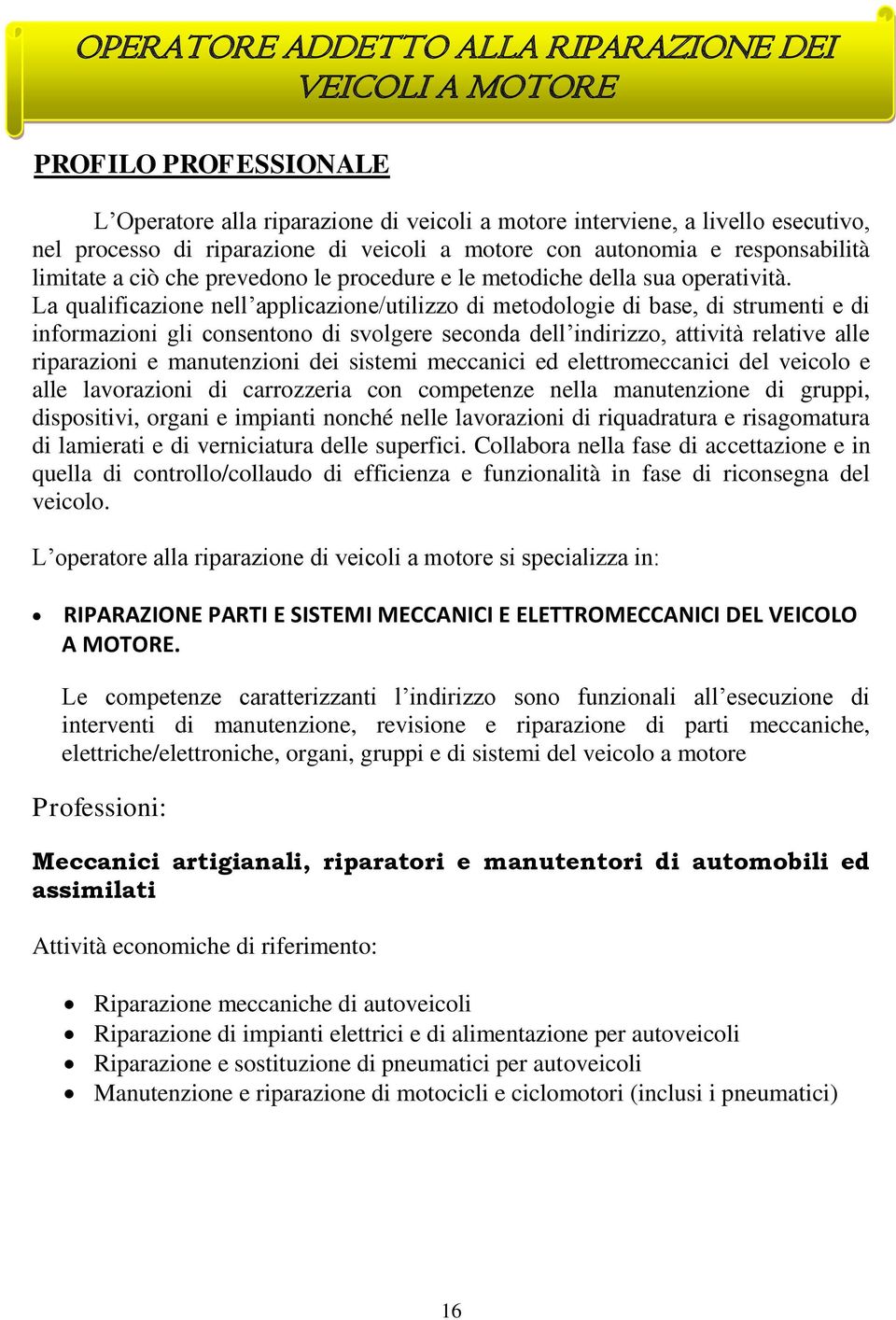 La qualificazione nell applicazione/utilizzo di metodologie di base, di strumenti e di informazioni gli consentono di svolgere seconda dell indirizzo, attività relative alle riparazioni e