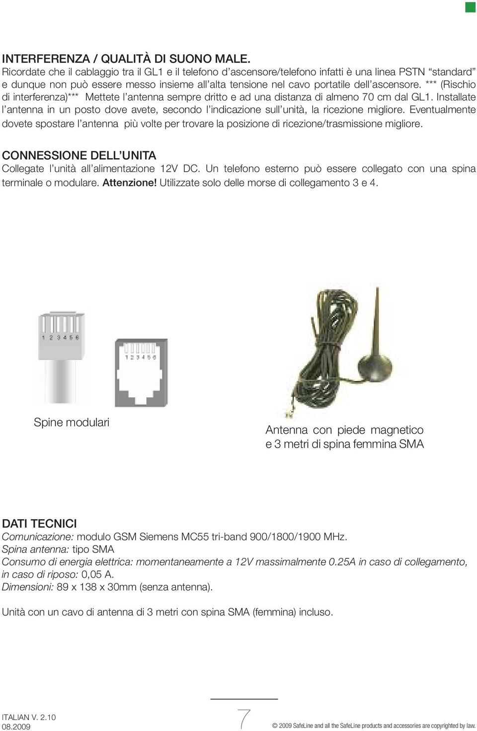 *** (Rischio di interferenza)*** Mettete l antenna sempre dritto e ad una distanza di almeno 70 cm dal GL1.