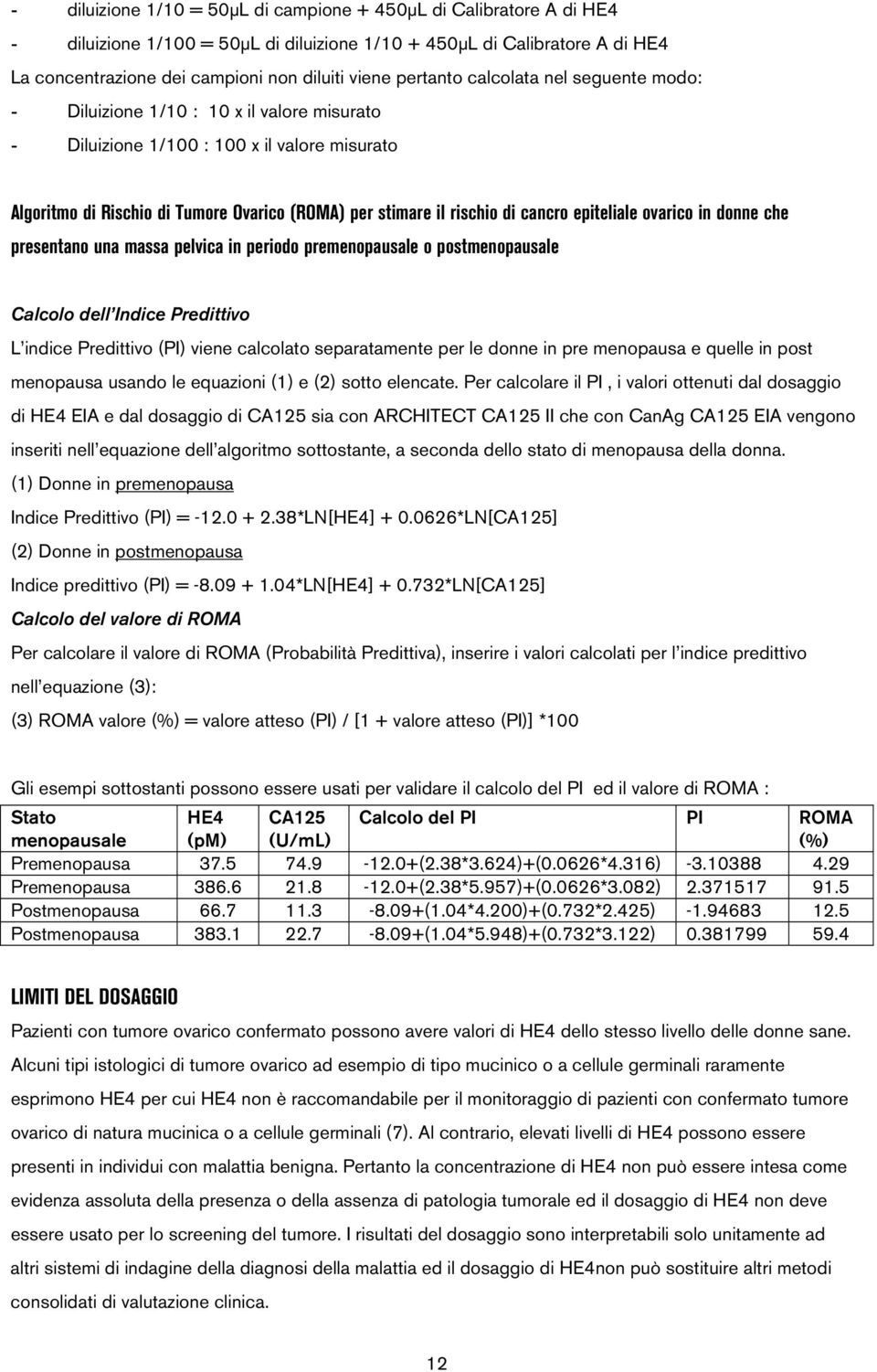 cancro epiteliale ovarico in donne che presentano una massa pelvica in periodo premenopausale o postmenopausale Calcolo dell Indice Predittivo L indice Predittivo (PI) viene calcolato separatamente