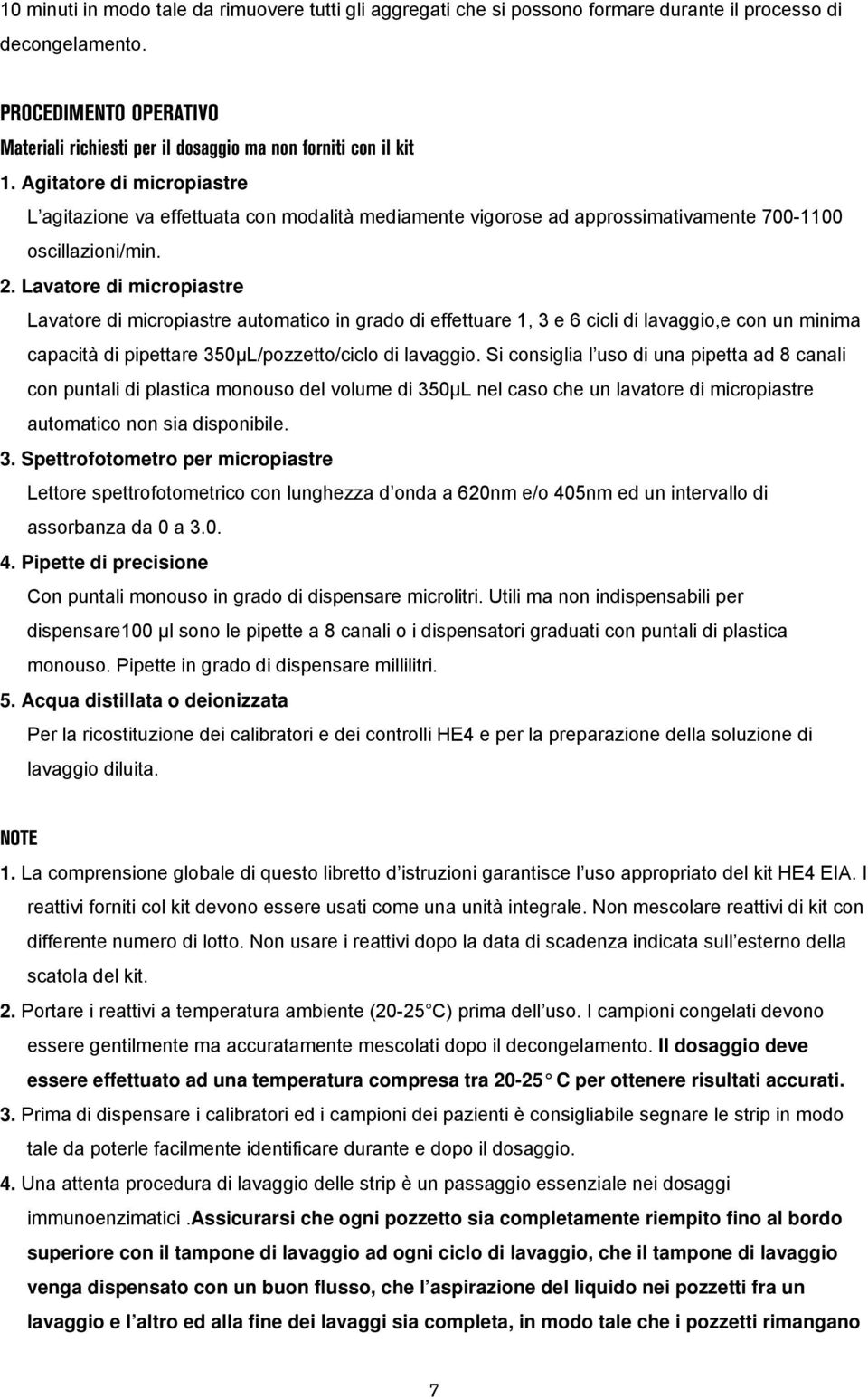 Agitatore di micropiastre L agitazione va effettuata con modalità mediamente vigorose ad approssimativamente 700-1100 oscillazioni/min. 2.