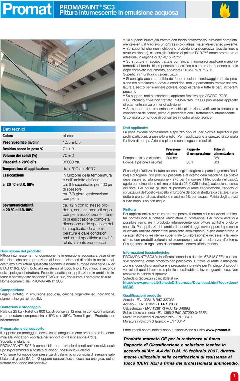 Su superfici che non richiedono protezione anticorrosiva (acciaio inox e strutture zincate), si consiglia l utilizzo di primer TY-ROX come promotore di adesione, in ragione di 0,1-0,15 kg/m 2.