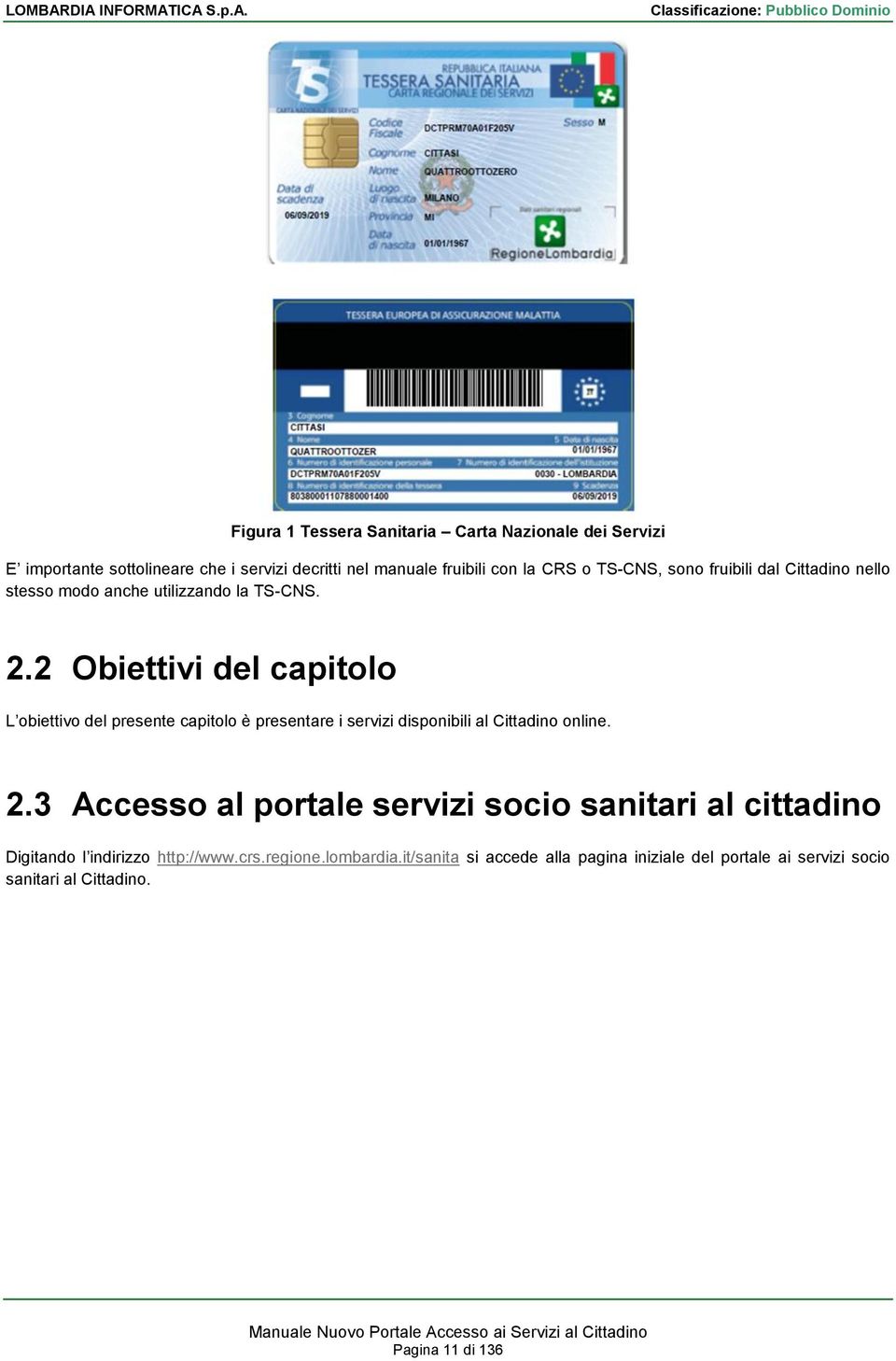 2 Obiettivi del capitolo L obiettivo del presente capitolo è presentare i servizi disponibili al Cittadino online. 2.
