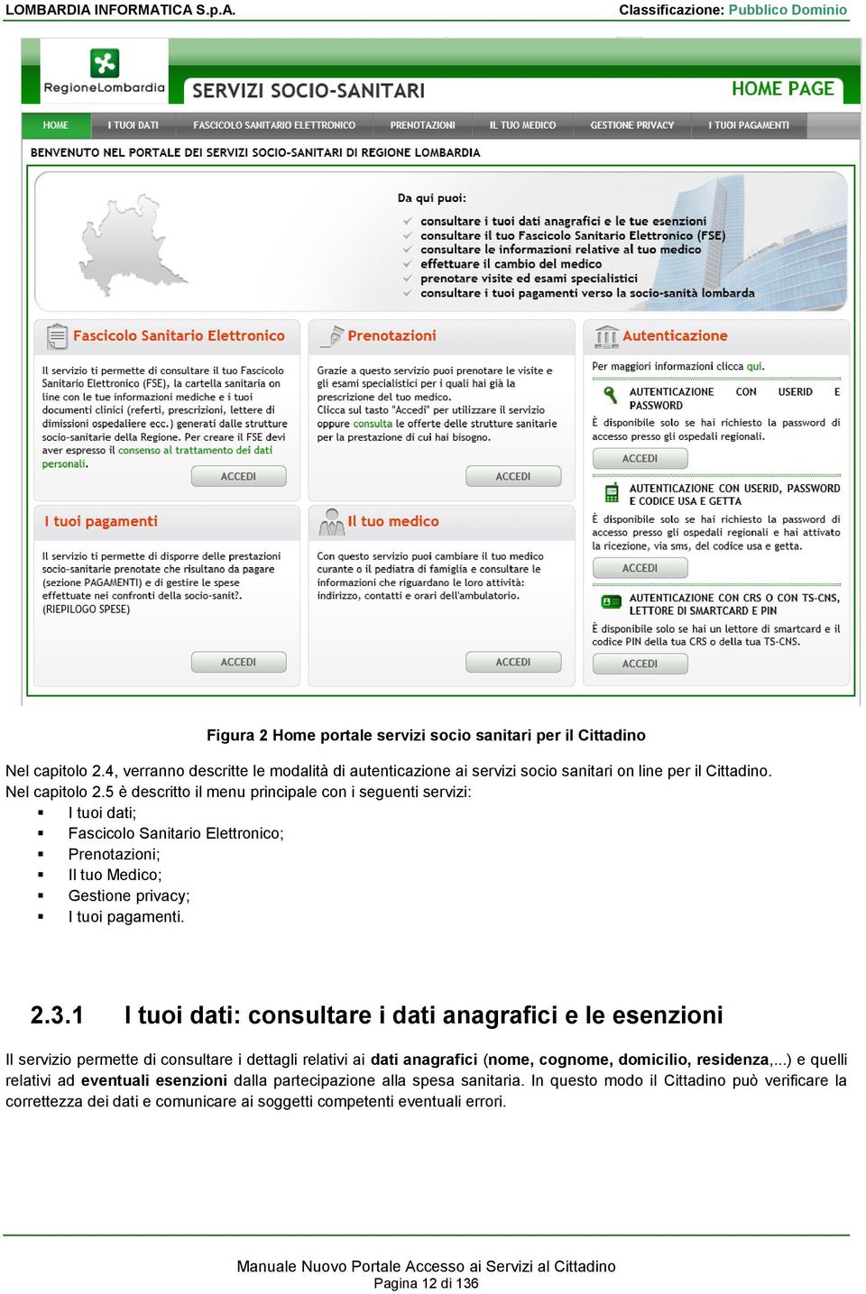 1 I tuoi dati: consultare i dati anagrafici e le esenzioni Il servizio permette di consultare i dettagli relativi ai dati anagrafici (nome, cognome, domicilio, residenza,.