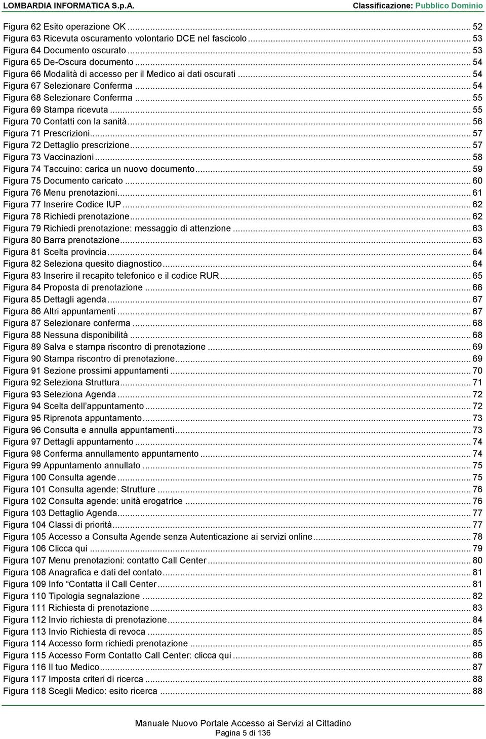 .. 55 Figura 70 Contatti con la sanità... 56 Figura 71 Prescrizioni... 57 Figura 72 Dettaglio prescrizione... 57 Figura 73 Vaccinazioni... 58 Figura 74 Taccuino: carica un nuovo documento.