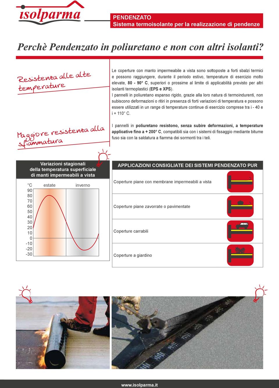 elevate, 80-90 C, superiori o prossime al limite di applicabilità previsto per altri isolanti termoplastici (EPS e XPS).