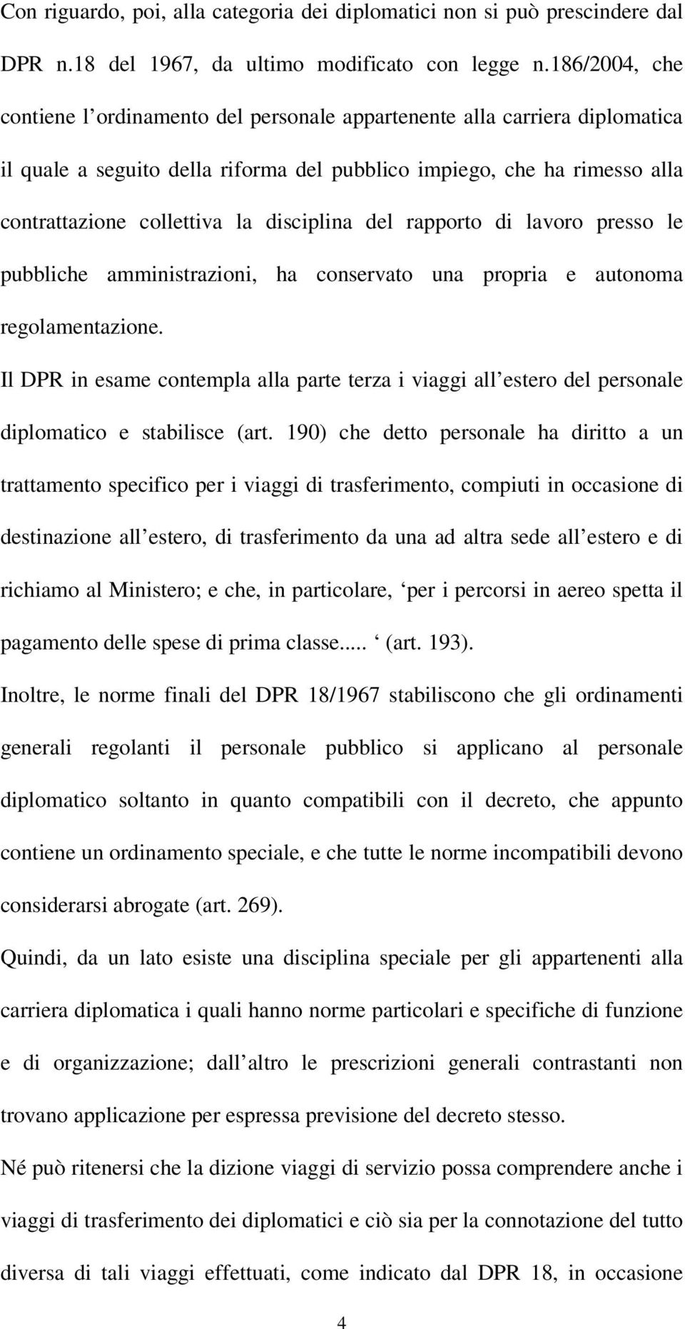 disciplina del rapporto di lavoro presso le pubbliche amministrazioni, ha conservato una propria e autonoma regolamentazione.