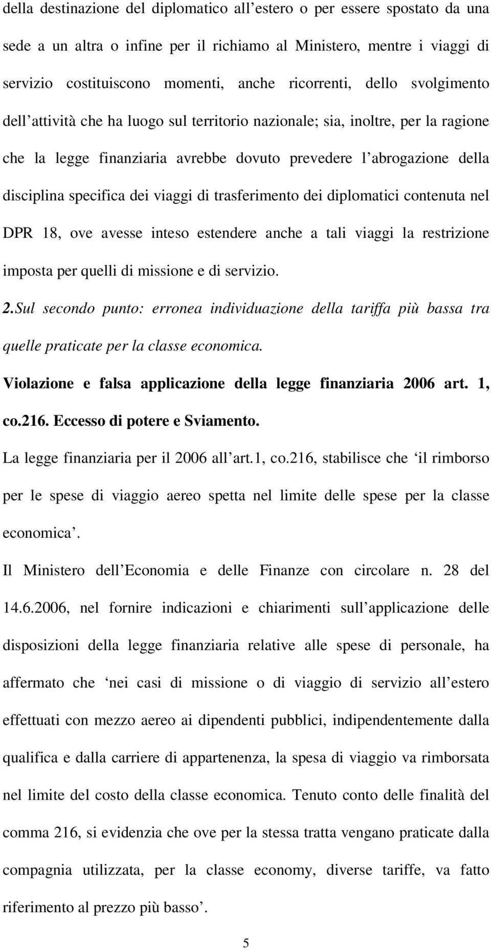 viaggi di trasferimento dei diplomatici contenuta nel DPR 18, ove avesse inteso estendere anche a tali viaggi la restrizione imposta per quelli di missione e di servizio. 2.