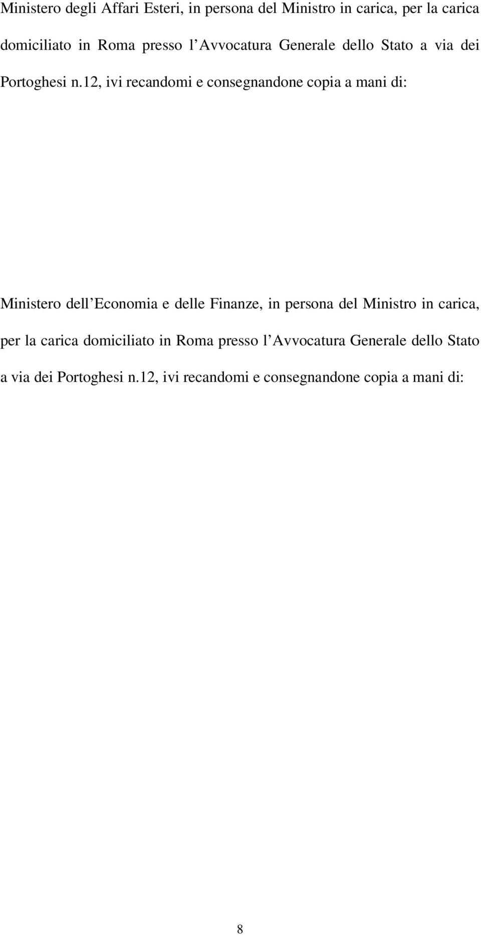 12, ivi recandomi e consegnandone copia a mani di: Ministero dell Economia e delle Finanze, in persona del