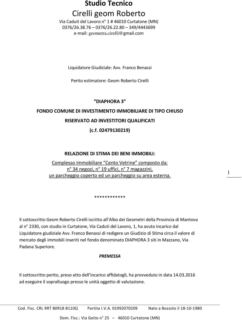 1 ************ Il sottoscritto Geom Roberto Cirelli iscritto all Albo dei Geometri della Provincia di Mantova al n 2330, con studio in Curtatone, Via Caduti del Lavoro, 1, ha avuto incarico dal