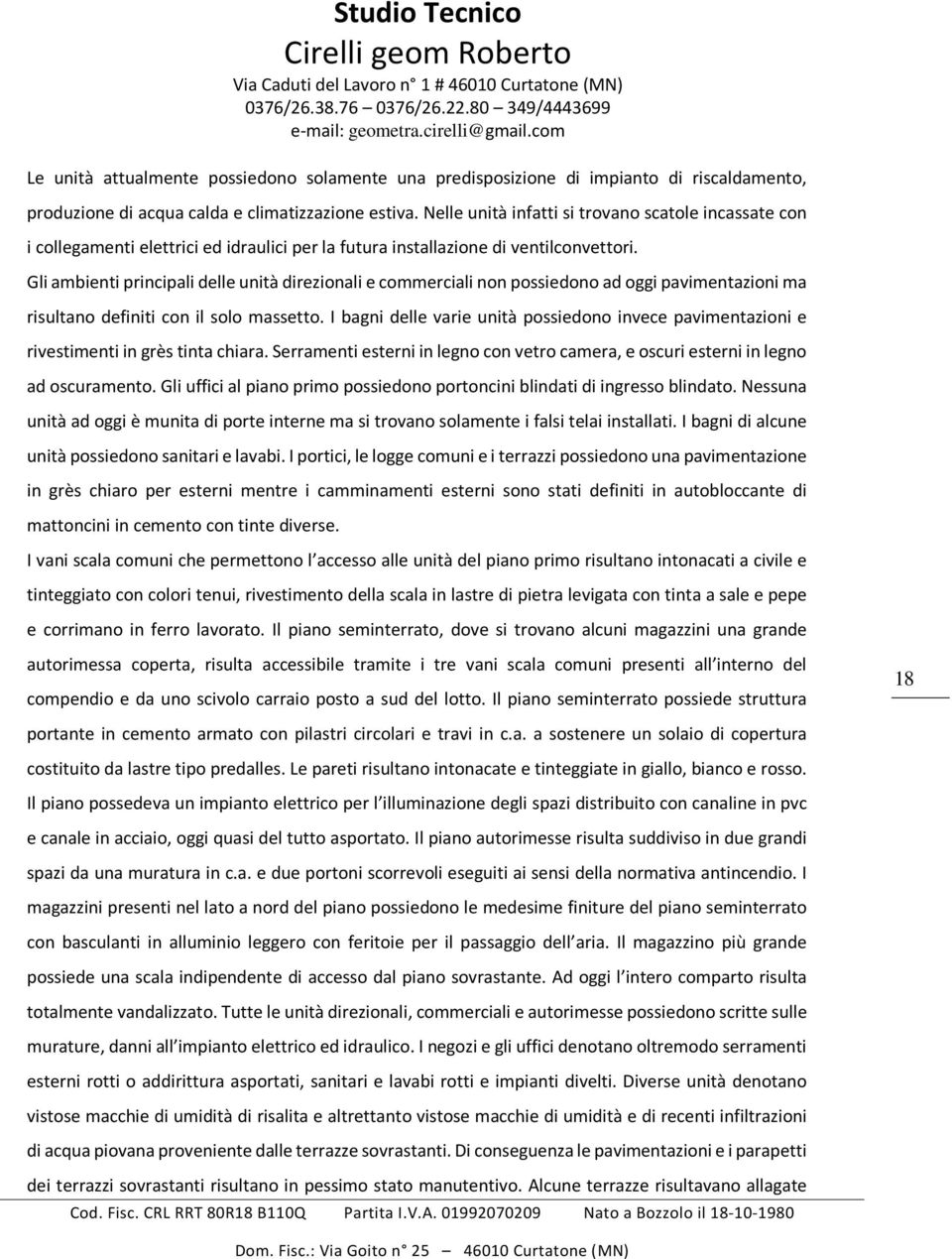 Gli ambienti principali delle unità direzionali e commerciali non possiedono ad oggi pavimentazioni ma risultano definiti con il solo massetto.