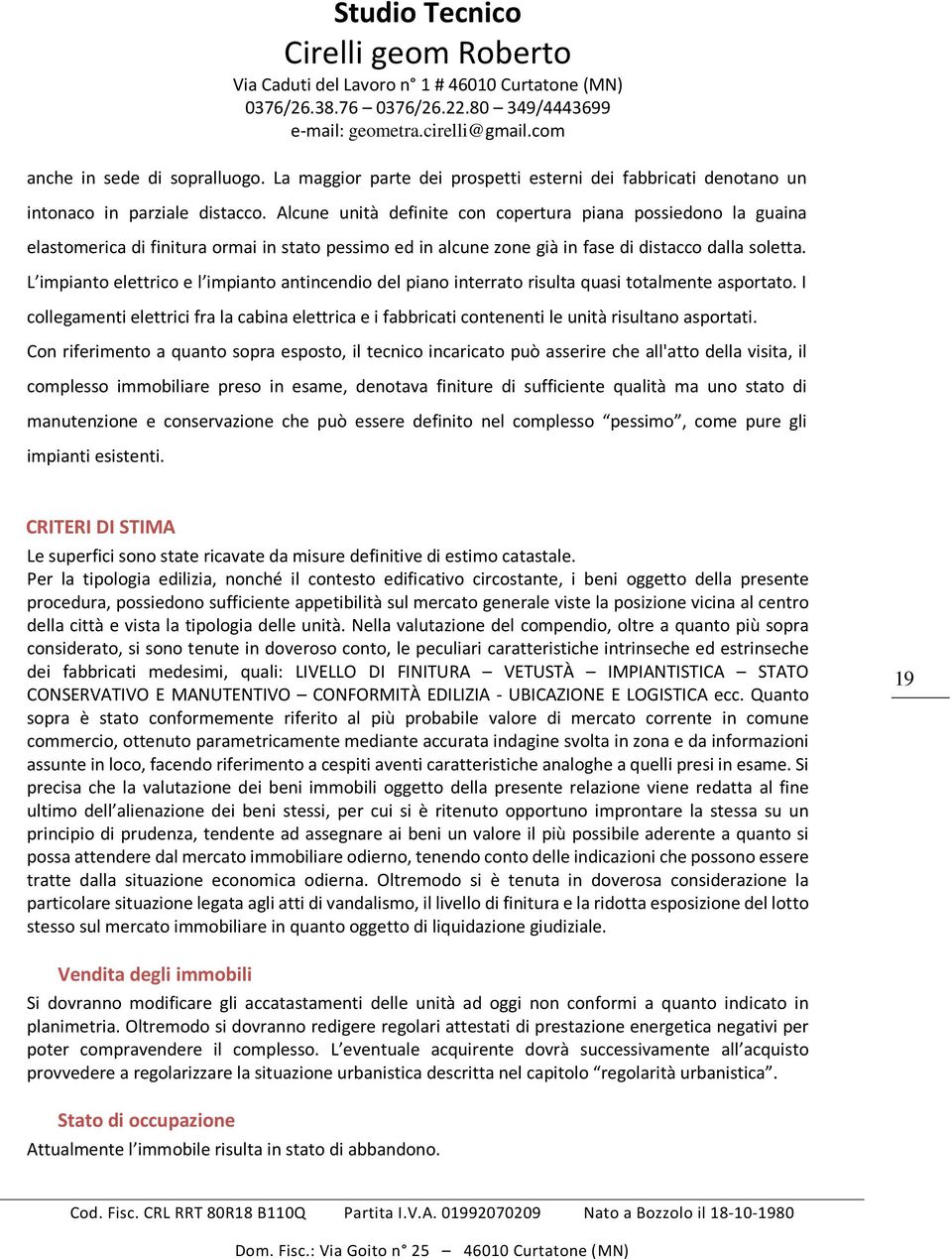 L impianto elettrico e l impianto antincendio del piano interrato risulta quasi totalmente asportato.