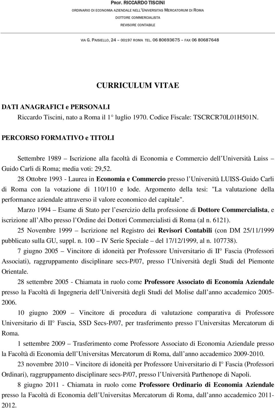 PERCORSO FORMATIVO e TITOLI Settembre 1989 Iscrizione alla facoltà di Economia e Commercio dell Università Luiss Guido Carli di Roma; media voti: 29,52.