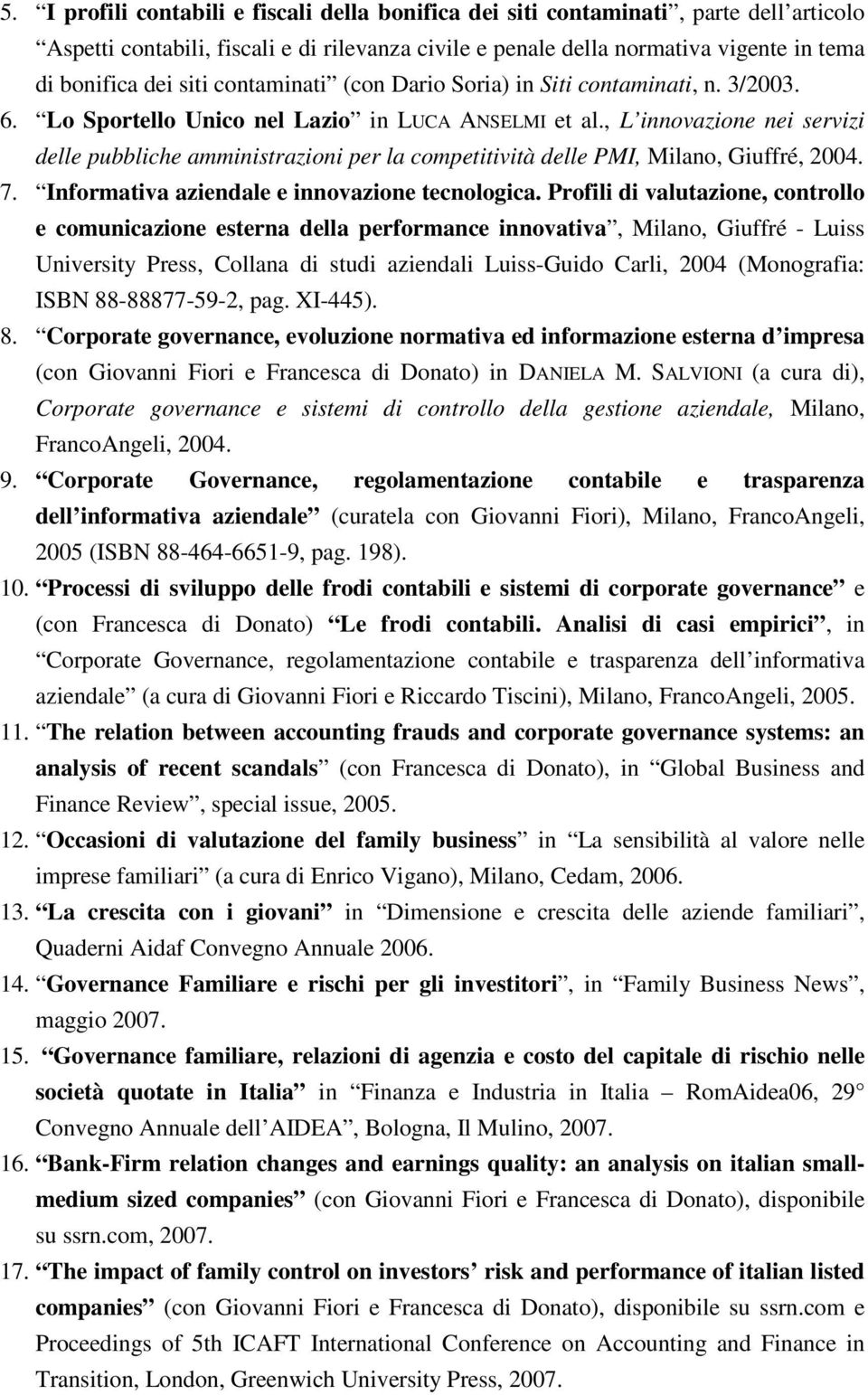 , L innovazione nei servizi delle pubbliche amministrazioni per la competitività delle PMI, Milano, Giuffré, 2004. 7. Informativa aziendale e innovazione tecnologica.