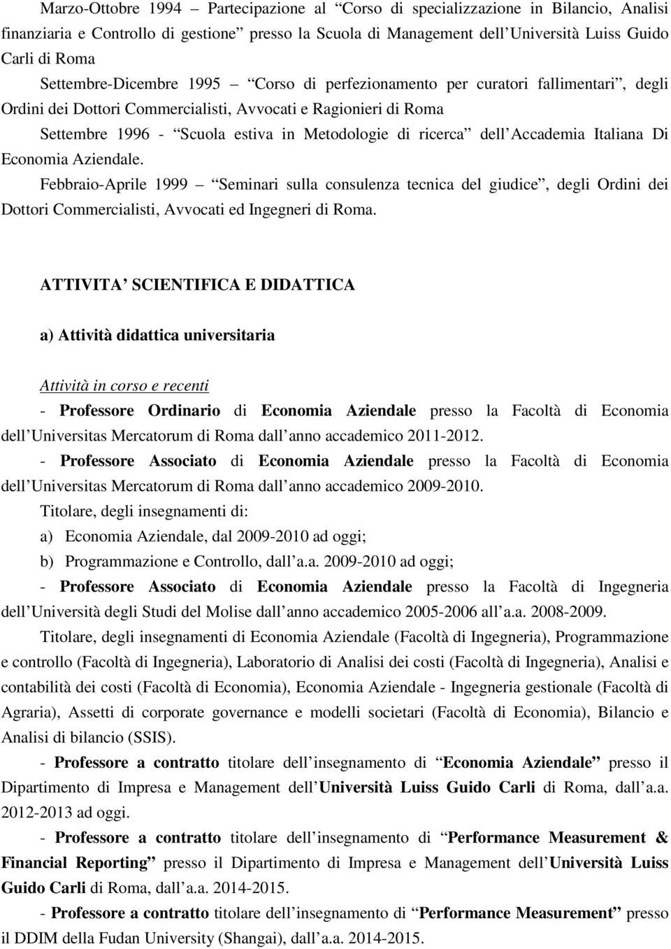 ricerca dell Accademia Italiana Di Economia Aziendale. Febbraio-Aprile 1999 Seminari sulla consulenza tecnica del giudice, degli Ordini dei Dottori Commercialisti, Avvocati ed Ingegneri di Roma.