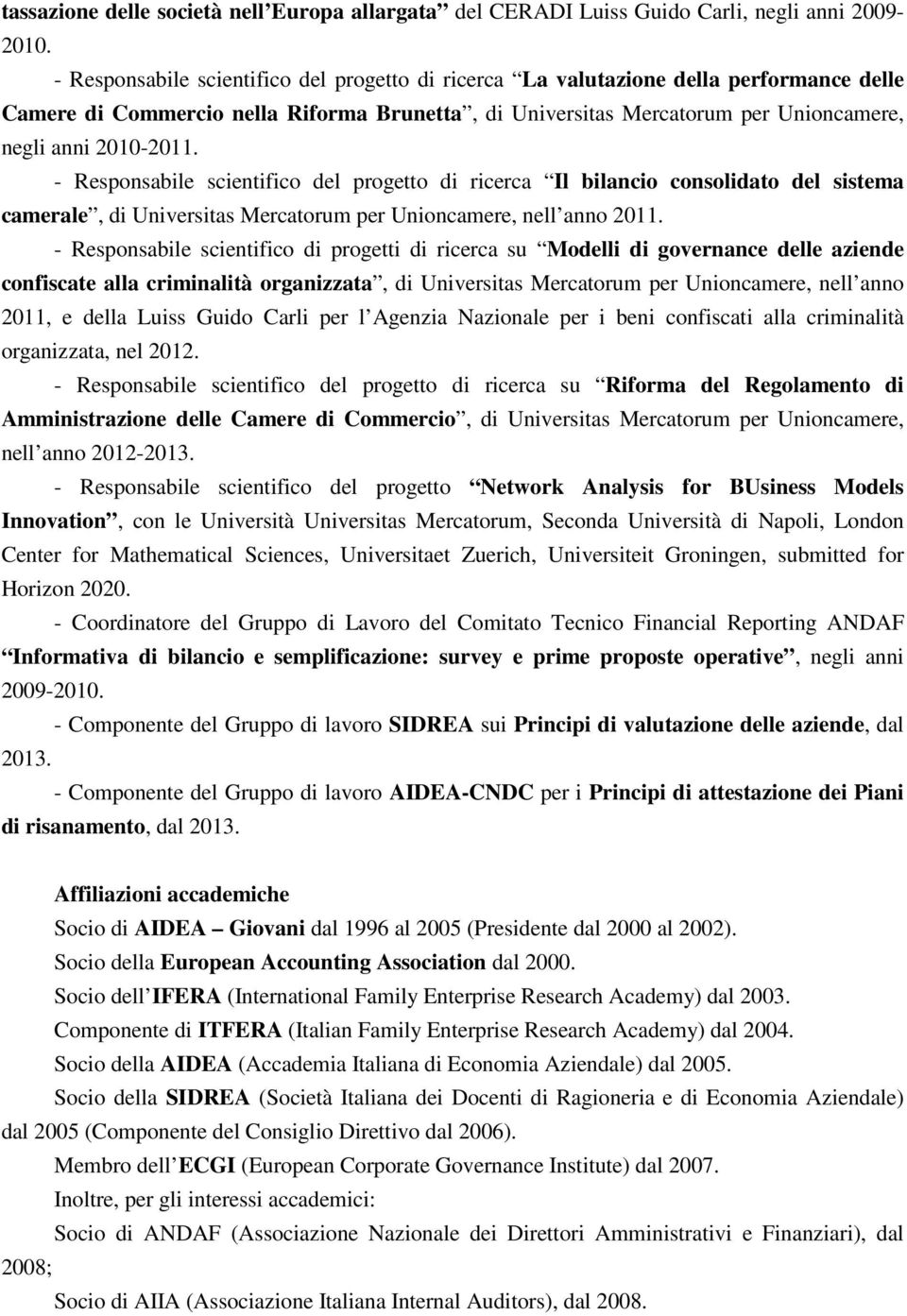 - Responsabile scientifico del progetto di ricerca Il bilancio consolidato del sistema camerale, di Universitas Mercatorum per Unioncamere, nell anno 2011.