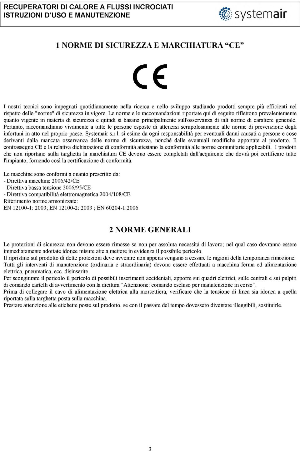 Le norme e le raccomandazioni riportate qui di seguito riflettono prevalentemente quanto vigente in materia di sicurezza e quindi si basano principalmente sull'osservanza di tali norme di carattere