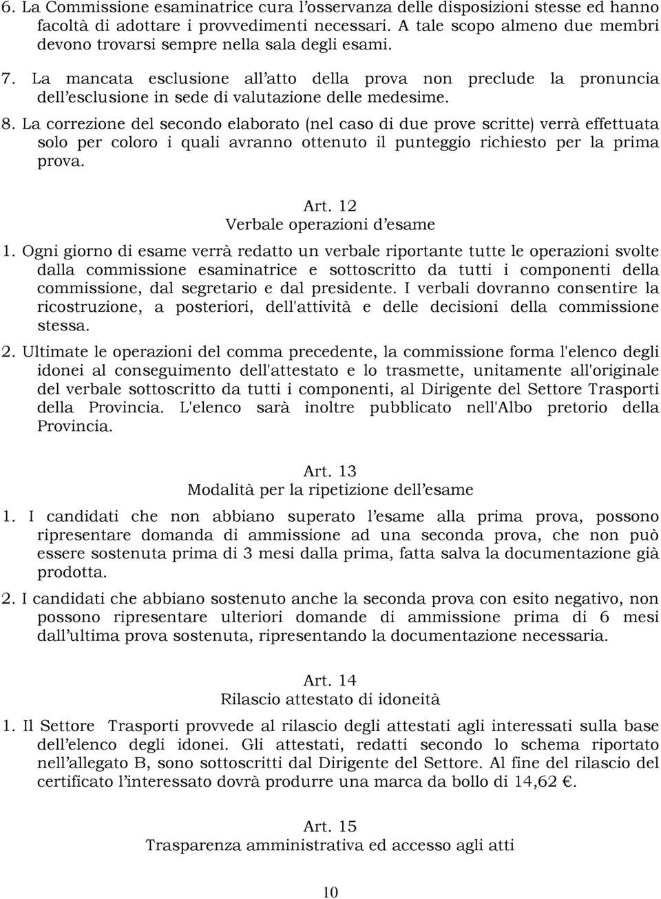 La mancata esclusione all atto della prova non preclude la pronuncia dell esclusione in sede di valutazione delle medesime. 8.