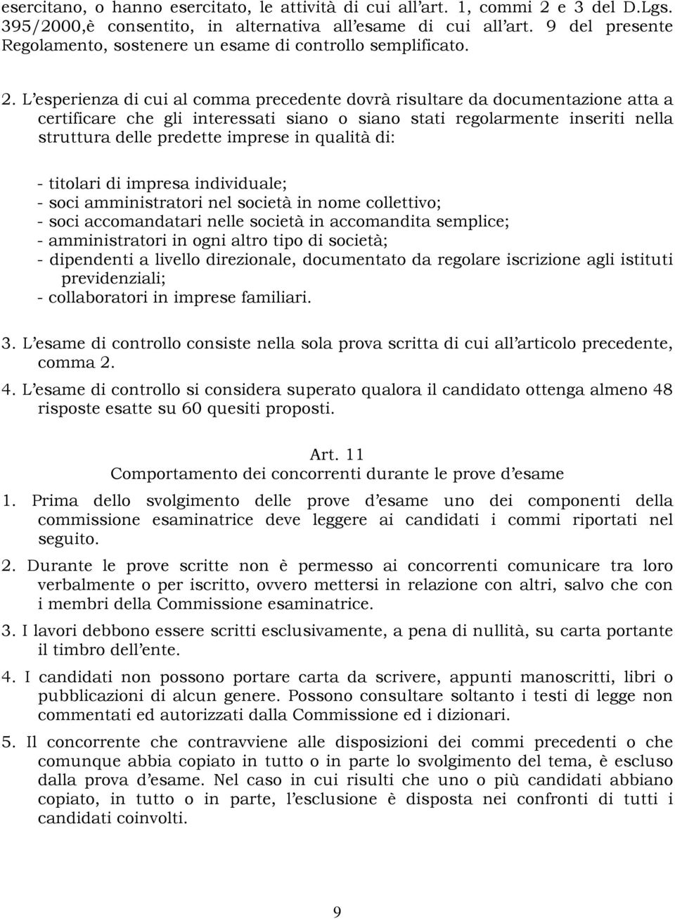 L esperienza di cui al comma precedente dovrà risultare da documentazione atta a certificare che gli interessati siano o siano stati regolarmente inseriti nella struttura delle predette imprese in