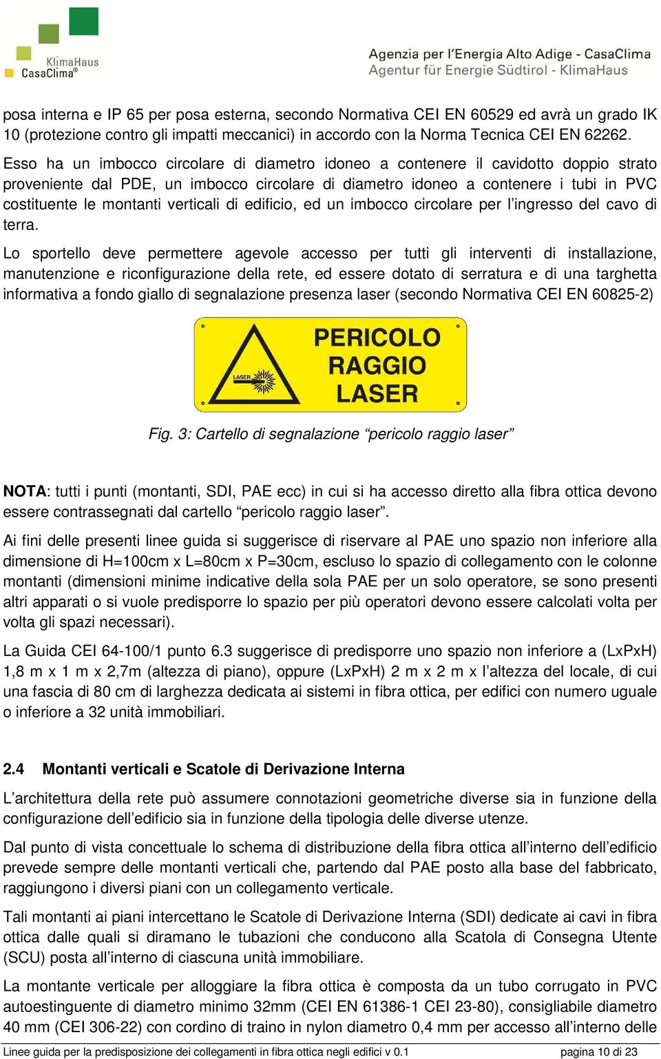 verticali di edificio, ed un imbocco circolare per l ingresso del cavo di terra.