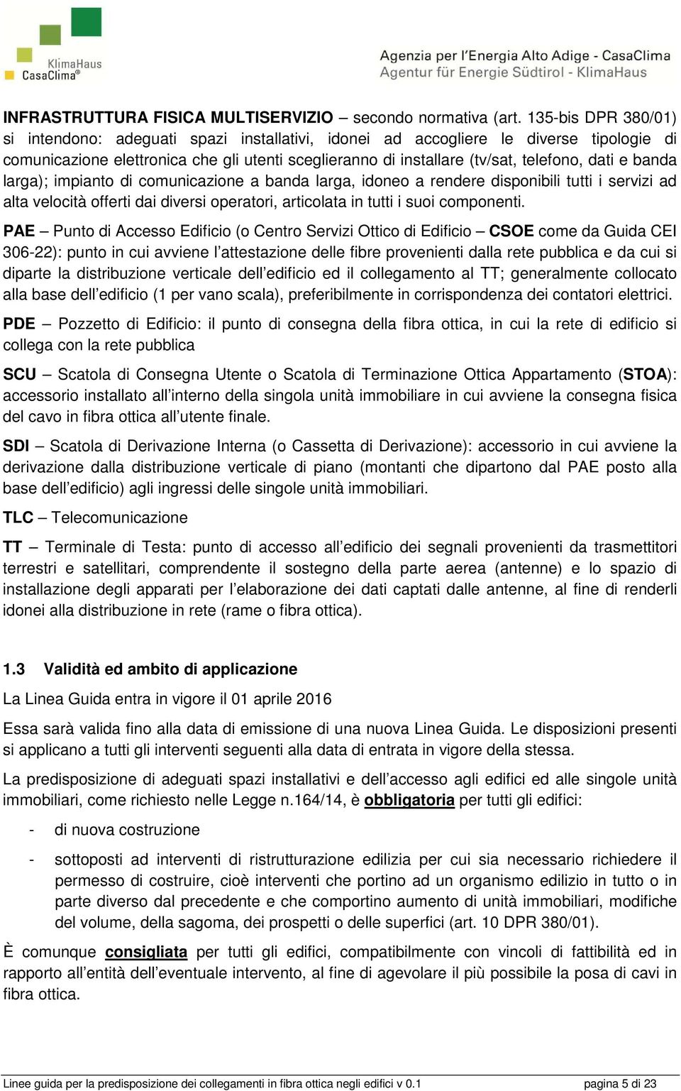 e banda larga); impianto di comunicazione a banda larga, idoneo a rendere disponibili tutti i servizi ad alta velocità offerti dai diversi operatori, articolata in tutti i suoi componenti.