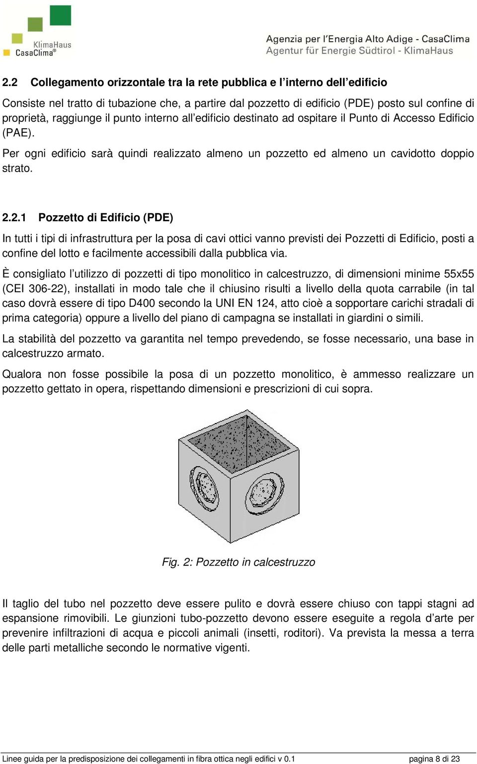 2.1 Pozzetto di Edificio (PDE) In tutti i tipi di infrastruttura per la posa di cavi ottici vanno previsti dei Pozzetti di Edificio, posti a confine del lotto e facilmente accessibili dalla pubblica